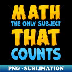 math the only subject that counts - exclusive png sublimation download - perfect for creative projects