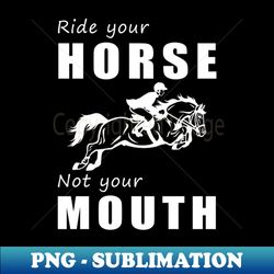 Saddle Up Your Horse Not Your Mouth Ride Your Horse Not Just Talk - Modern Sublimation PNG File - Bold & Eye-catching