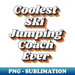Coolest Ski Jumping Coach Ever - Vintage Sublimation PNG Download - Perfect for Personalization