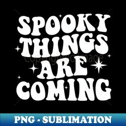 Spooky things are coming halloween baby announcement - High-Resolution PNG Sublimation File - Unlock Vibrant Sublimation Designs