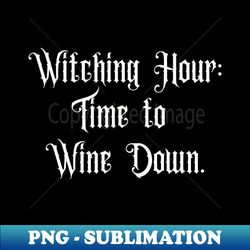 Witching hour Time to Wine down - Halloween 2023 - Retro PNG Sublimation Digital Download - Perfect for Creative Projects