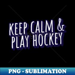keep calm and play hockey - Special Edition Sublimation PNG File - Capture Imagination with Every Detail