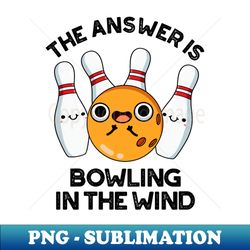 The Answer Is Bowling In The Wind Cute Sports Pun - Digital Sublimation Download File - Perfect for Sublimation Mastery