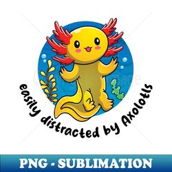 Easily distracted by axolotls on light colors - PNG Sublimation Digital Download - Vibrant and Eye-Catching Typography