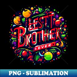 Best brother ever - High-Quality PNG Sublimation Download - Unleash Your Creativity