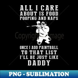 Paintballing Pro Daddy Food Pooping Naps and Paintball Just Like Daddy Tee - Fun Gift - Modern Sublimation PNG File - Perfect for Sublimation Art