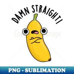 Damn Straight Cute Banana Fruit Pun - High-Resolution PNG Sublimation File - Instantly Transform Your Sublimation Projects