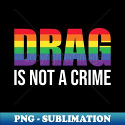 Drag is not a crime - Vintage Sublimation PNG Download - Create with Confidence