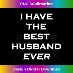 fun tshirt who has the best husbandi have the best husband - urban sublimation png design - pioneer new aesthetic frontiers