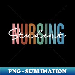 Nursing Student Appreciation Student Nurse Nursing School - Premium Sublimation Digital Download - Unleash Your Creativity