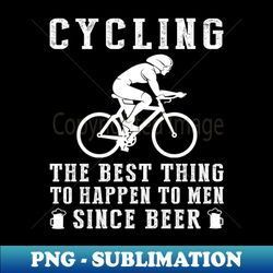 cycling the best thing to happen to men since beer wine - Elegant Sublimation PNG Download - Perfect for Sublimation Art