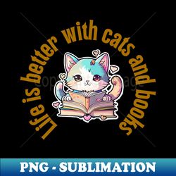Life is better with cats and books - Artistic Sublimation Digital File - Perfect for Sublimation Art
