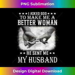 I Asked God To Make Me A Better Woman He Sent Me My Husband - Futuristic PNG Sublimation File - Rapidly Innovate Your Artistic Vision