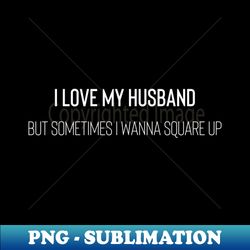 i love my husband but sometimes i wanna square up - vintage sublimation png download - vibrant and eye-catching typography