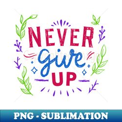 Never give up  You can do it - Exclusive Sublimation Digital File - Spice Up Your Sublimation Projects