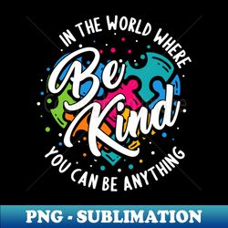 In the world where you can be anything Be kind - Choose Kindness - Retro PNG Sublimation Digital Download - Perfect for Personalization