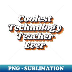 Coolest Technology Teacher Ever - Unique Sublimation PNG Download - Perfect for Creative Projects