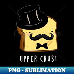 Upper Crust Cute Upper Class Bread Pun - Signature Sublimation PNG File - Instantly Transform Your Sublimation Projects