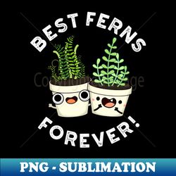 Best Ferns Forever Cute BFF Pun - Modern Sublimation PNG File - Add a Festive Touch to Every Day