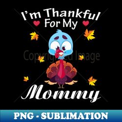 Im Thankful For My Mommy Turkey Thanksgiving Grateful - Unique Sublimation PNG Download - Transform Your Sublimation Creations