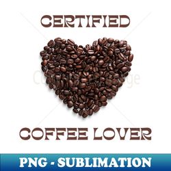 certified coffee lover - Premium Sublimation Digital Download - Instantly Transform Your Sublimation Projects