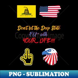 Dont let the Deep State FU with YOUR LIFE - Sublimation-Ready PNG File - Defying the Norms