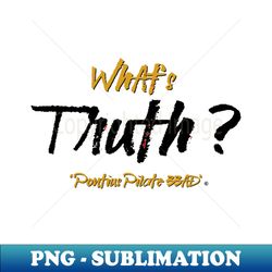 What Is Truth Pontius Pilate Question - Modern Sublimation PNG File - Create with Confidence