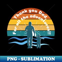 Thank You Dad for all the adventures - Fathers Day - Retro PNG Sublimation Digital Download - Perfect for Creative Projects