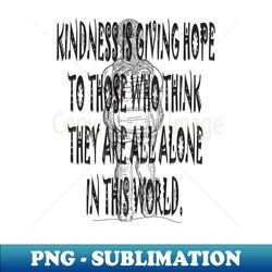 Kindness is giving hope - PNG Transparent Digital Download File for Sublimation - Perfect for Sublimation Art