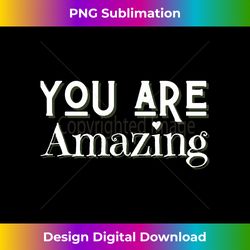 You Are Amazing Valentines Candy Positive Mom Dad Boy Girl - Futuristic PNG Sublimation File - Customize with Flair