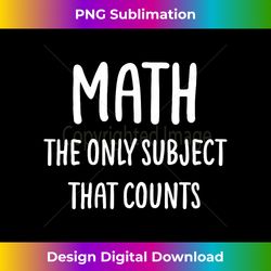 math the only subject that counts, funny, sarcastic - classic sublimation png file - craft with boldness and assurance