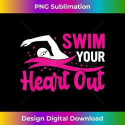 Swim Your Heart Out - Swim Team - Crafted Sublimation Digital Download - Elevate Your Style with Intricate Details