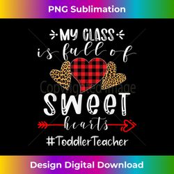 Toddler Teacher My Class Is Full Of Sweet Hearts Valentines - Sleek Sublimation PNG Download - Infuse Everyday with a Celebratory Spirit