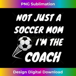 Not just a soccer mom, I'm a coach team player mother's day Tank To - Chic Sublimation Digital Download - Challenge Creative Boundaries
