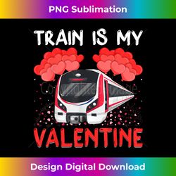 Train Is My Valentine Funny Train Valentine's Day - Innovative PNG Sublimation Design - Reimagine Your Sublimation Pieces