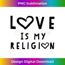 Love is My Religion Tee Shirt - Innovative PNG Sublimation Design - Reimagine Your Sublimation Pieces