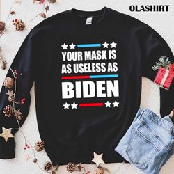 New I Voted For Trump, Your Mask Is As Useless As Joe Shirt - Olashirt