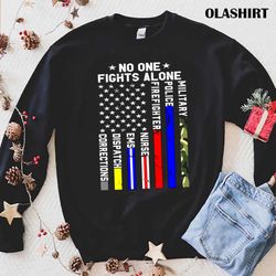 No One Fights Alone Corrections Dispatch Nurse Firefighter Police Military Shirt - Olashirt