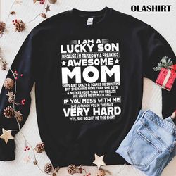 I Am A Lucky Son Because I M Raised By A Freaking Shirt - Olashirt