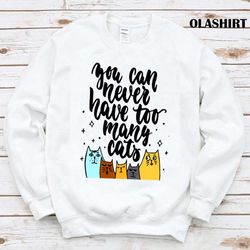 New You Can Never Have Too Many Cats T-shirt , Trending Shirt - Olashirt