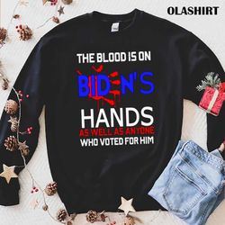 New The Blood Is On Bidens Hands As Well As Anyone Who Voted For Him, Anti Joe Biden - Olashirt