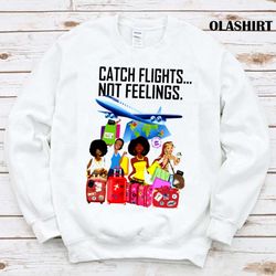 New Catch Flights Not Feelings Shirt , Trending Shirt - Olashirt