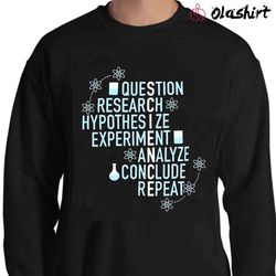 New Science Question Research Hypothesize Experiment Analyze Conclude Repeat Shirt - Olashirt