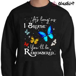 New As Long As I Breathe Youll Be Remembered Shirt - Olashirt