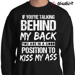 New If You Are Talking Behind My Back Quotes Shirt - Olashirt