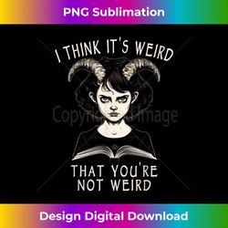 I Think It's Weird That You're Not Weird - Funny Emo Goth - Luxe Sublimation PNG Download - Animate Your Creative Concepts