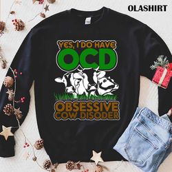 Obsessive Cow Disoder Shirts For Cow Lovers, Yes I Do Have Ocd Shirt - Olashirt