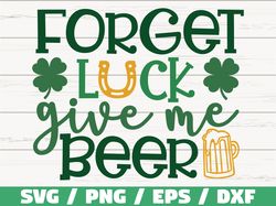 Forget Luck Give Me Beer SVG, St Patricks Day, Cut File, Cricut