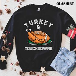 Official Turkey And Touchdowns Football Lovers Thanksgiving T-shirt - Olashirt
