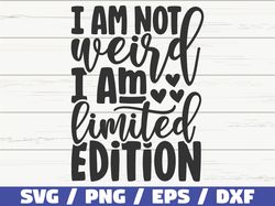 I Am Not Weird I Am Limited Edition SVG, Cut File, Cricut, Funny Sarcastic Quote SVG